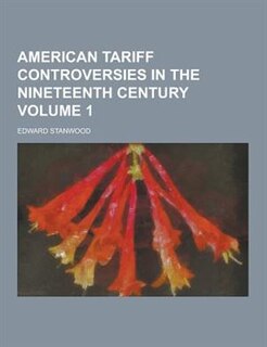 American Tariff Controversies in the Nineteenth Century Volume 1