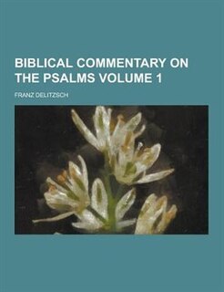 Biblical Commentary on the Psalms Volume 1