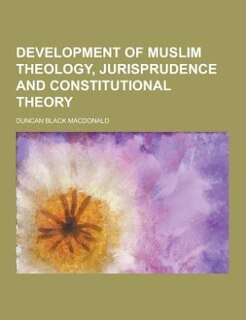 Development of Muslim Theology, Jurisprudence and Constitutional Theory