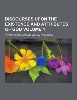 Discourses Upon the Existence and Attributes of God Volume 1