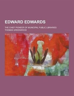 Couverture_Edward Edwards; The Chief Pioneer of Municipal Public Libraries