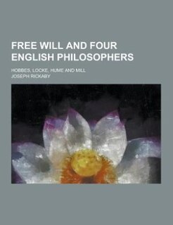 Front cover_Free Will and Four English Philosophers; Hobbes, Locke, Hume and Mill