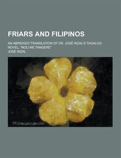 Friars and Filipinos; An Abridged Translation of Dr. Jose Rizal's Tagalog Novel, Noli Me Tangere