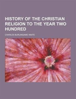 History of the Christian Religion to the Year Two Hundred