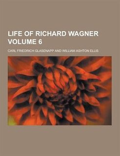 Front cover_Life of Richard Wagner Volume 6