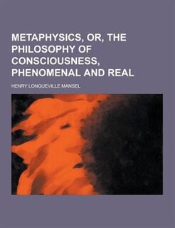 Metaphysics, Or, the Philosophy of Consciousness, Phenomenal and Real