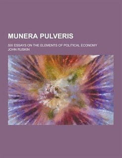 Munera Pulveris; Six Essays on the Elements of Political Economy