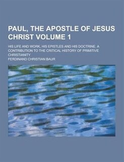 Front cover_Paul, the Apostle of Jesus Christ; His Life and Work, His Epistles and His Doctrine. a Contribution to the Critical History of Primitive Christianity
