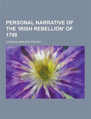 Personal Narrative of the 'Irish Rebellion' of 1798