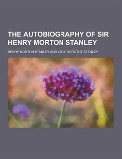 The Autobiography of Sir Henry Morton Stanley