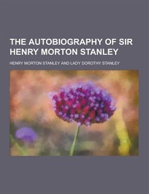 The Autobiography of Sir Henry Morton Stanley