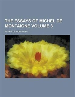 The Essays of Michel de Montaigne Volume 3