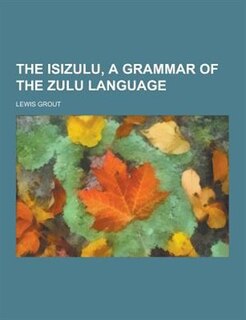 The Isizulu, a Grammar of the Zulu Language