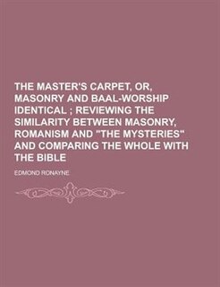 The Master's Carpet, Or, Masonry and Baal-Worship Identical