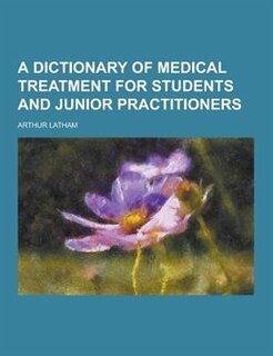 Front cover_A Dictionary of Medical Treatment for Students and Junior Practitioners