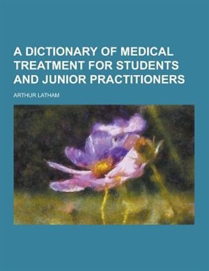 Front cover_A Dictionary of Medical Treatment for Students and Junior Practitioners