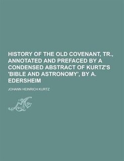Couverture_History of the Old Covenant, Tr., Annotated and Prefaced by a Condensed Abstract of Kurtz's 'Bible and Astronomy', by A. Edersheim