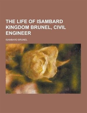 The Life of Isambard Kingdom Brunel, Civil Engineer