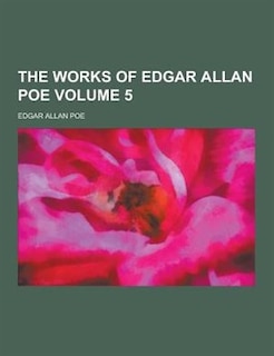 The Works of Edgar Allan Poe Volume 5