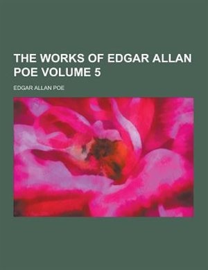The Works of Edgar Allan Poe Volume 5