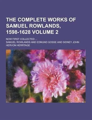 The Complete Works of Samuel Rowlands, 1598-1628; Now First Collected ... Volume 2
