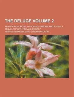 The Deluge; An Historical Novel of Poland, Sweden, and Russia. a Sequel to with Fire and Sword. Volume 2