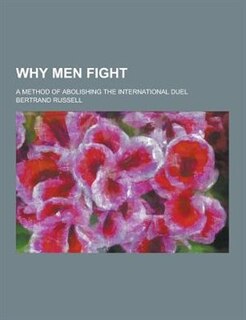 Why Men Fight; A Method of Abolishing the International Duel