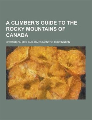 A Climber's Guide to the Rocky Mountains of Canada