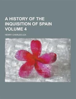 A History of the Inquisition of Spain Volume 4