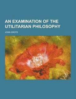 An Examination of the Utilitarian Philosophy