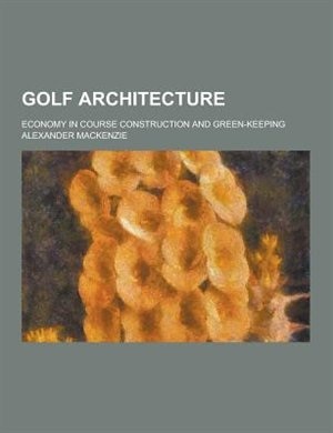 Golf Architecture; Economy in Course Construction and Green-Keeping