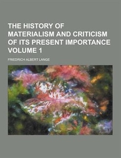 The History of Materialism and Criticism of Its Present Importance Volume 1