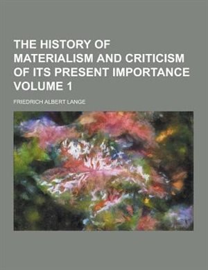 The History of Materialism and Criticism of Its Present Importance Volume 1