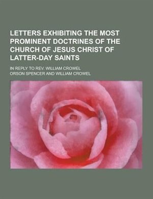 Front cover_Letters Exhibiting the Most Prominent Doctrines of the Church of Jesus Christ of Latter-Day Saints; In Reply to REV. William Crowel