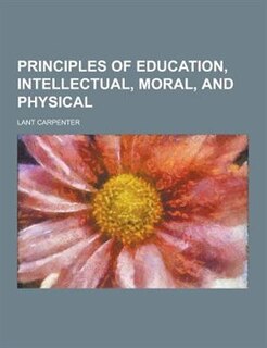 Front cover_Principles of Education, Intellectual, Moral, and Physical