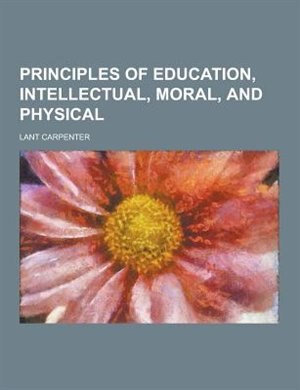 Front cover_Principles of Education, Intellectual, Moral, and Physical