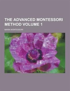 The Advanced Montessori Method Volume 1