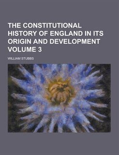 The Constitutional History of England in Its Origin and Development Volume 3