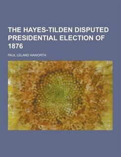 The Hayes-Tilden Disputed Presidential Election of 1876