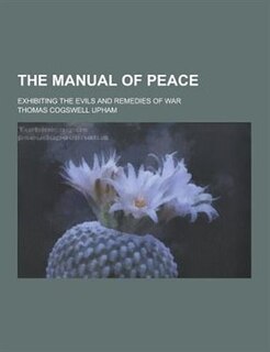 Front cover_The Manual of Peace; Exhibiting the Evils and Remedies of War