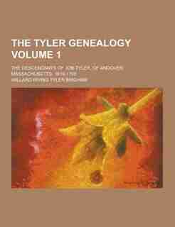 The Tyler Genealogy; The Descendants of Job Tyler, of Andover, Massachusetts, 1619-1700 Volume 1 de Willard Irving Tyler Brigham