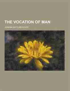 The Vocation of Man by Johann Gottlieb Fichte