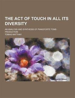 Couverture_The Act of Touch in All Its Diversity; An Analysis and Synthesis of Pianoforte Tone-Production