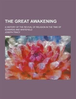 The Great Awakening; A History of the Revival of Religion in the Time of Edwards and Whitefield