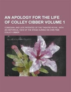 Front cover_An Apology for the Life of Colley Cibber; Comedian, and Late Patentee of the Theatre-Royal. with an Historical View of the Stage During His Own Time