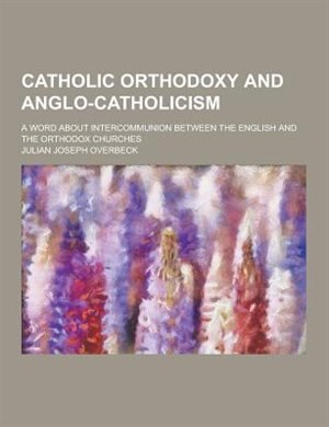 Catholic Orthodoxy and Anglo-Catholicism; A Word about Intercommunion Between the English and the Orthodox Churches