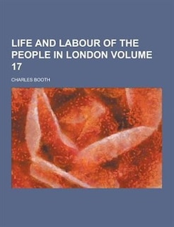 Life and Labour of the People in London Volume 17