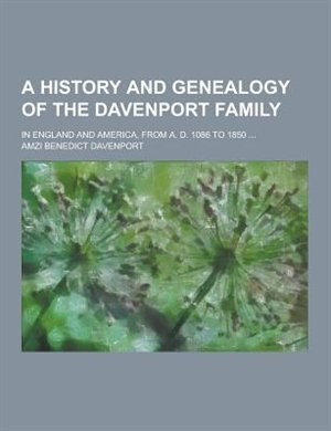 A History and Genealogy of the Davenport Family; In England and America, from A. D. 1086 to 1850 ...