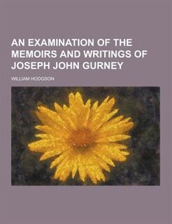 An Examination of the Memoirs and Writings of Joseph John Gurney