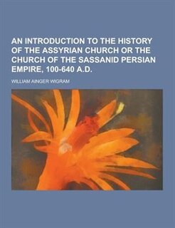Couverture_An Introduction to the History of the Assyrian Church or the Church of the Sassanid Persian Empire, 100-640 A.D